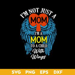 I'm Not Just A Mom I'm To A Cjild With Wings Svg, Mother's Day Svg, Png Dxf Eps Digtal File