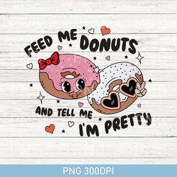 Feed Me Donuts & Tell Me I'm Pretty PNG, Skull PNG, Xoxo PNG, Valentines Day Gifts PNG, Hello Valentine PNG, XOXO PNG