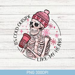 It's Cold Outside Like My Heart Skeleton PNG, Skeleton PNG, Skull PNG, Skeleton Valentines Gifts PNG, Valentines Day