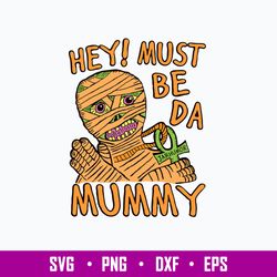 Hey Must Be Da Mummy Svg, Zombie Svg, Png Dxf Eps File