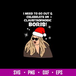 I Need To Go Out _ Celebrate Im Claustrophobic Boris! Svg, Christmas Svg, Png Dxf Eps File