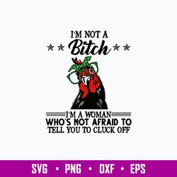 I Not A Bitch I_m A Wonman Who_s Not Afraid To Tell You To Cluck Off Svg, Png Dxf Eps File
