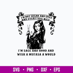 I_m Not Sugar And Spice And Everthing Nice I_m Sage And Hood And Wish A Mufasa A Would Svg, Png Dxf Eps File
