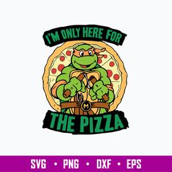 I_m Only For Here For The Pizza Svg, Ninja Turtles Svg, Png Dxf Eps File