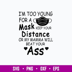 I_m Too Young For A Mask Keep Please Keep Your Distance Before My Mommy Beats Your A Svg, Png Dxf Eps File