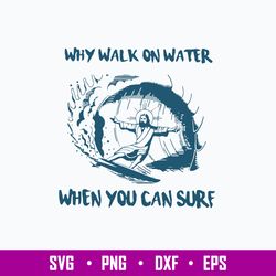 Jesus Why Walk On Water When You Can Sure Svg, Png Dxf Eps File