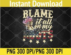 Blame It All On My Roots - Country Music Lover Southern PNG, Digital Download