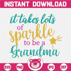 It takes a lot of sparkle to be a Grandma png PNG PDF  digital file digital download 300 dpi apple