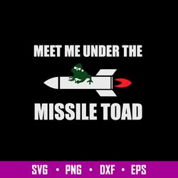 Meet Me Under The Missile Toad Svg, funny Svg, Png Dxf Eps File