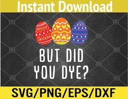 But Did You Dye | Easter Egg Bunny Svg, Eps, Png, Dxf, Digital Download