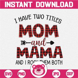 I Have Two Titles Mom And Mama PNG, Funny Grandma PNG, Cute Gifts For Mum Mama, 2021 Mothers Day Gift, Sublimation, PNG