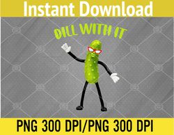 Dill With It Funny Pickle PNG Digital Download
