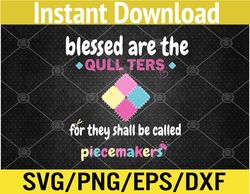 Blessed Are The Quilter For They Shall Be Called Piecemakers Svg, Eps, Png, Dxf, Digital Download