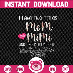 Mom I Have Two Titles png, Mimi Gifts, Mom Gifts, Sublimation Design, Digital Downloads