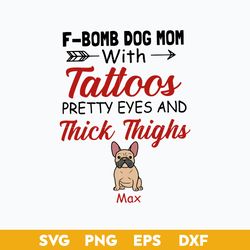 F Bomb Dog Mom With Tattoos Pretty Eyes And Thick Thighs Max Svg, Mother's Day Svg, Png Dxf Eps Digital File