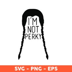 I Am Not Perky Digital Download Files SVG, Wednesday Addams SVG, Addams Family SVG - Download File
