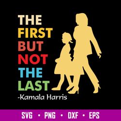 Official Kamala Harris The First But Not The Last 2021 Svg, Png Dxf Eps File