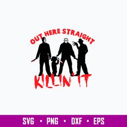 Out Here Straight Killin_ It Svg, Horror Characters Svg, Png Dxf Eps File