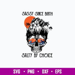 Sassy Since Birth Salty By Choice Svg, Skull Mom Life Svg, Png Dxf Eps File