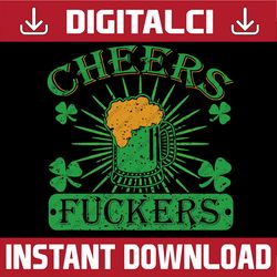 Cheers Fuckers Funny St. Patricks Day Irish Drinking PNG Sublimation Designs