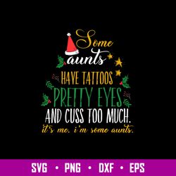 Some Aunts Have Tatoos Tattoos Pretty Eyes And Cuss Too  Much  Svg, Christmas Svg, Png Dxf Eps File