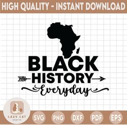 Black History Everyday svg | black svg | black history svg | svg file for cricut black quote svg| eps, svg, dxf, png, jp