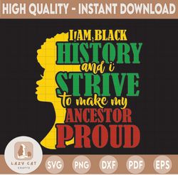 I am black history  and i strive to make ancestor proud svg, history, woman,Afro, queen, black history, ancestors,digita