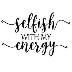 Selfish With My Energy SVG, Positive Energy Svg, Funny Quotes Svg, Selfish Svg