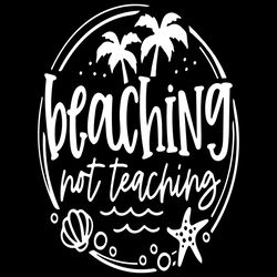 Funny Teacher Summer Svg, Beaching Not Teaching Svg, Teacher Vacation Svg, Beach Svg