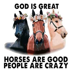 God Is Great Horses Are Good People Are Crazy PNG, Jesus Png , Horses Png