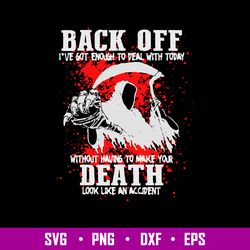 Back Off I_ve Got Enough To Deal With Today Without Having To Make Your Death Look Like An Accident Svg, Png Dxf Eps Fil