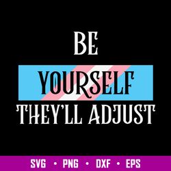 Be Yourself Theyll Adjust Trans Svg, LGBT Svg, Png Dxf Eps Digital File