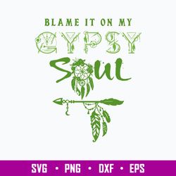 Blame It On My Gypsy Soul Svg, Gypsy Soul Svg Png Dxf Eps Digital File