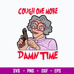 Cough One More Damn Time Svg, Madea Svg, Woman Svg, Png Dxf Eps file