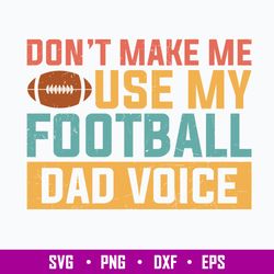 Dont Make Me Use My Football Dad Voice Svg, Football Quotes Svg, Png Dxf Eps File