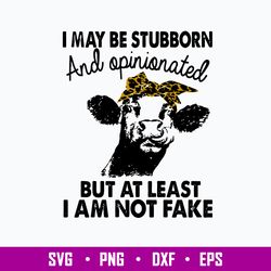 I May Be Stubborn And Opinionated But At Least I Am Noy Fake Svg, Png Dxf Eps File