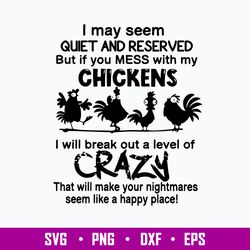I May Seem Quiet And Reserved But If You Mess With My Chickens Svg, Funny Svg, Png Dxf Eps File