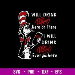 I Will Drink Dr Pepper Here Or There I Will Drink Dr Pepper Everywhere Svg, Cat In The Hat Svg, Png Dxf Eps File
