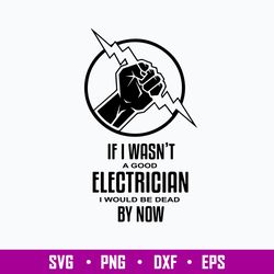 If I Wasnt A Good Electrician I Would Be Dead By Now Svg, Png Dxf Eps File