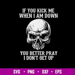 If You Kick Me When I Am Down You Better Pray I Don_t Get Up Svg, Png Dxf Eps File