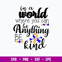 Is a World Where You Can Be Anything Be Kind Svg, Down Syndrome Svg, Png Dxf Eps File