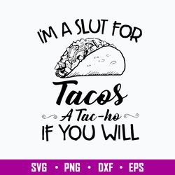 I_m A Slut For Tacos A Tac Ho If You Will Svg, Png Dxf Eps File