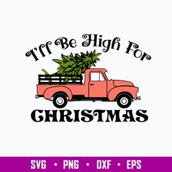 Ill Be High For Christmas Svg, Christmas Svg, Png Dxf Eps File