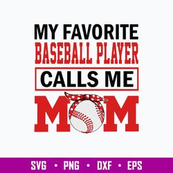 May Favotite Baseball Player Calls Me Mom Svg, Mom Svg, Baseball Svg, Png Dxf Eps File
