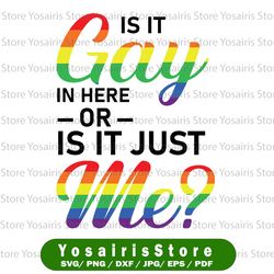 Funny Gay Pride Svg, Is It Gay In Here Or Is It Just Me Svg, Lesbian Svg, LGBT Svg, Bi Pride Svg, Transgender Svg