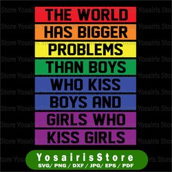 The World Has Bigger Problems Than Boys Who Kiss Boy And Girls Who Kiss Girls Svg, Pride Svg, Lgbqt Svg, LGBTQ Svg