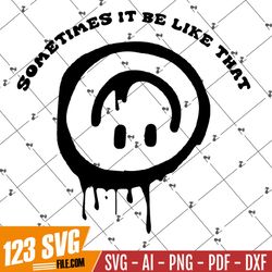 sometimes it be like that melted smiley svg png file upside down smiley trendy funny womens shirt drippy svg cricut Smil