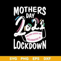 Mother's Day 2021 The One Where We Celebrated In Lockdown Svg, Mother's Day Svg, Png Dxf Eps Digital File