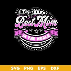 The Best Mom In The World Svg, Mother's Day Svg, Png Dxf Eps Digital File