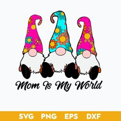 Mom Is My World Svg, Happy Mother Svg, Gnome Svg, Mother's Day Svg, Png Dxf Eps Digital File
